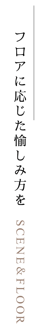 フロアに応じた愉しみ方を